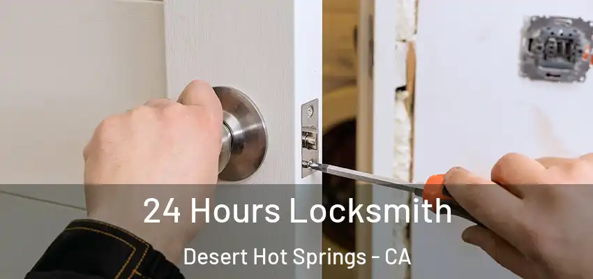  24 Hours Locksmith Desert Hot Springs - CA