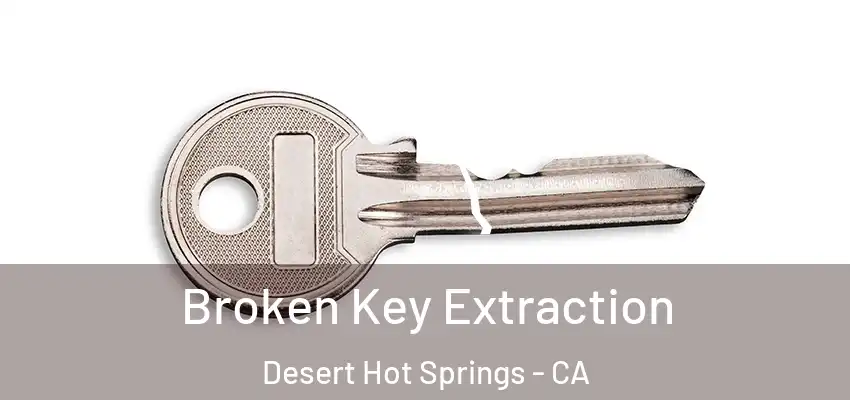 Broken Key Extraction Desert Hot Springs - CA