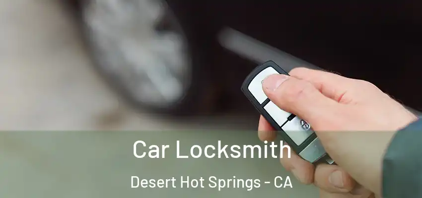  Car Locksmith Desert Hot Springs - CA
