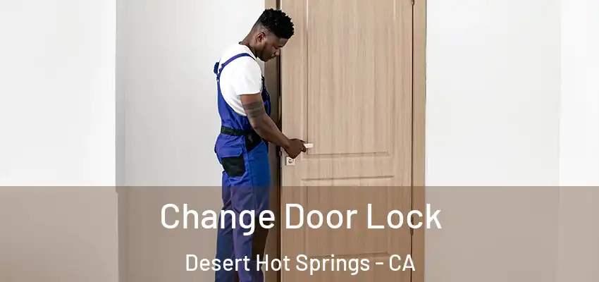  Change Door Lock Desert Hot Springs - CA