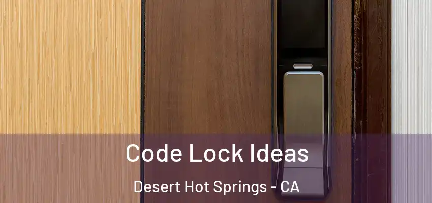  Code Lock Ideas Desert Hot Springs - CA