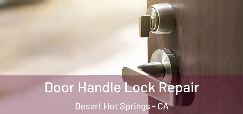 Door Handle Lock Repair Desert Hot Springs - CA