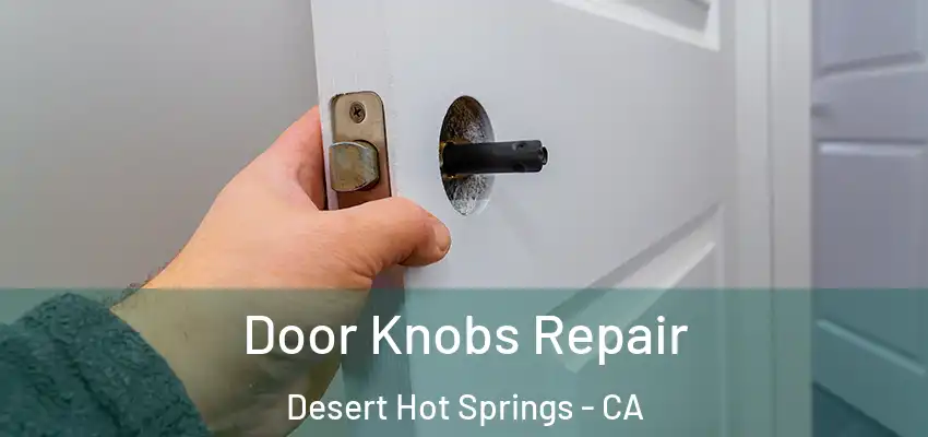 Door Knobs Repair Desert Hot Springs - CA