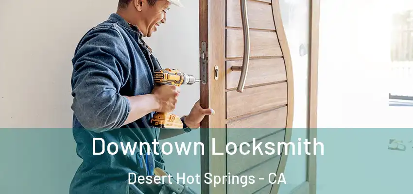  Downtown Locksmith Desert Hot Springs - CA