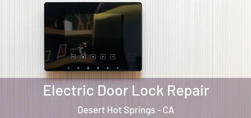 Electric Door Lock Repair Desert Hot Springs - CA