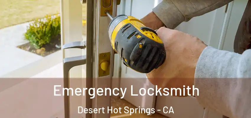  Emergency Locksmith Desert Hot Springs - CA