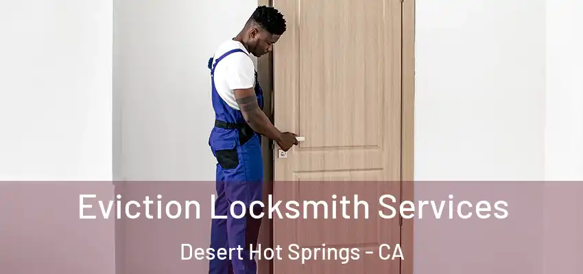  Eviction Locksmith Services Desert Hot Springs - CA