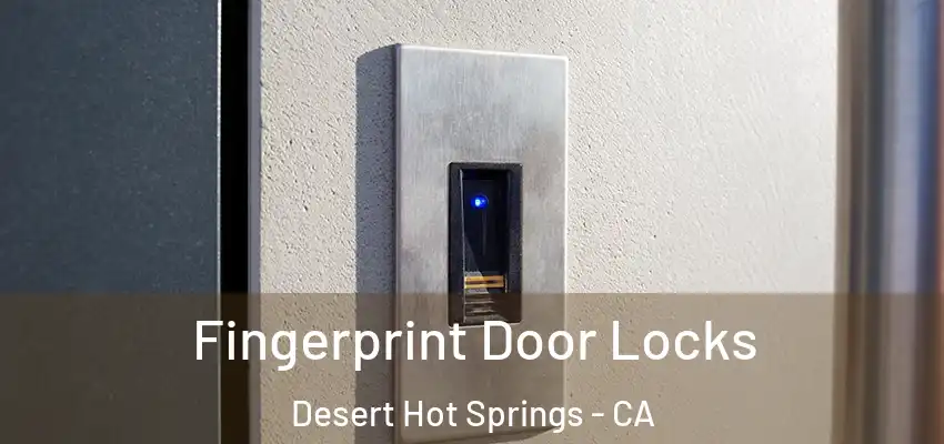  Fingerprint Door Locks Desert Hot Springs - CA