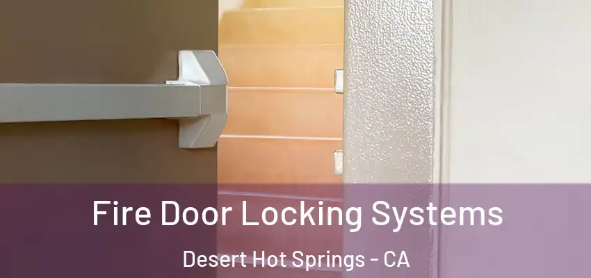  Fire Door Locking Systems Desert Hot Springs - CA