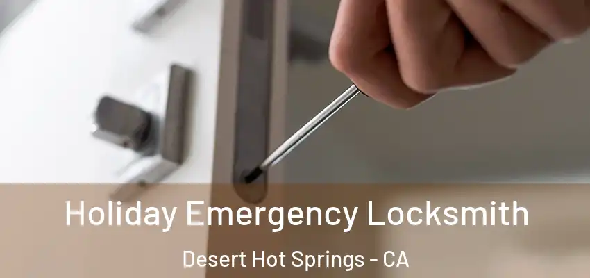  Holiday Emergency Locksmith Desert Hot Springs - CA