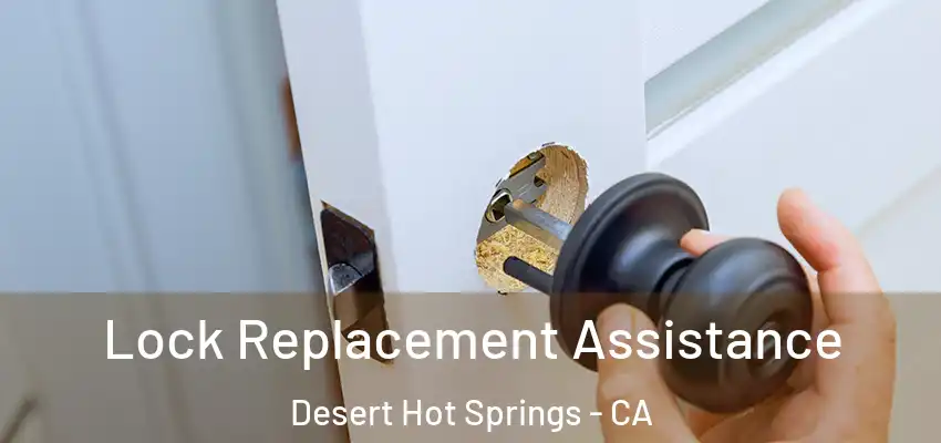  Lock Replacement Assistance Desert Hot Springs - CA