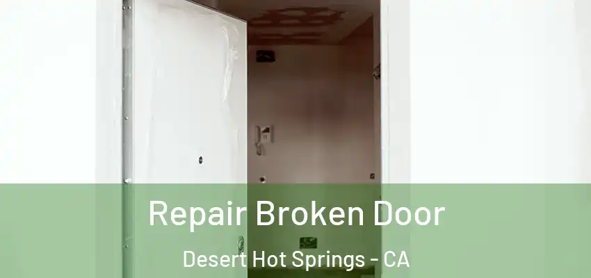  Repair Broken Door Desert Hot Springs - CA
