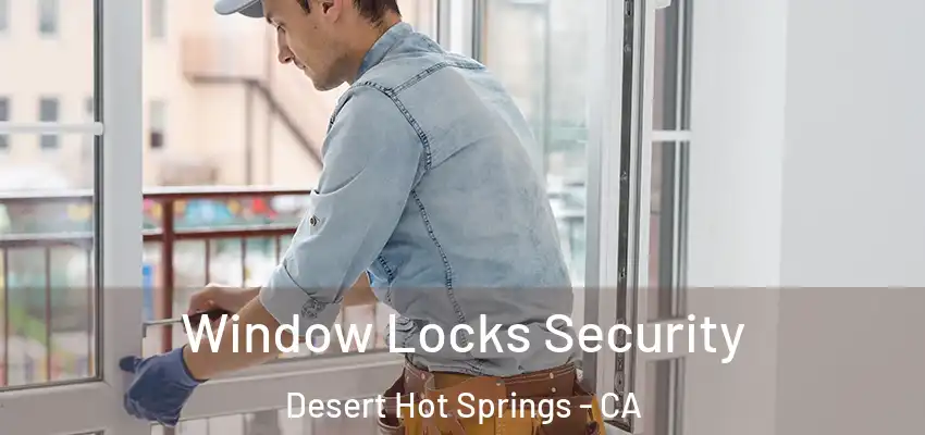  Window Locks Security Desert Hot Springs - CA